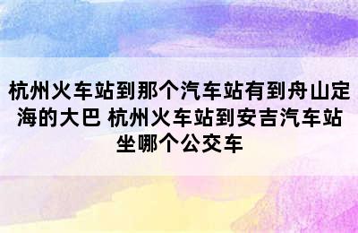 杭州火车站到那个汽车站有到舟山定海的大巴 杭州火车站到安吉汽车站坐哪个公交车